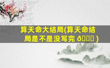 算天命大结局(算天命结局是不是没写完 🐝 )